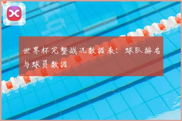 世界杯完整战况数据表:球队排名与球员数据