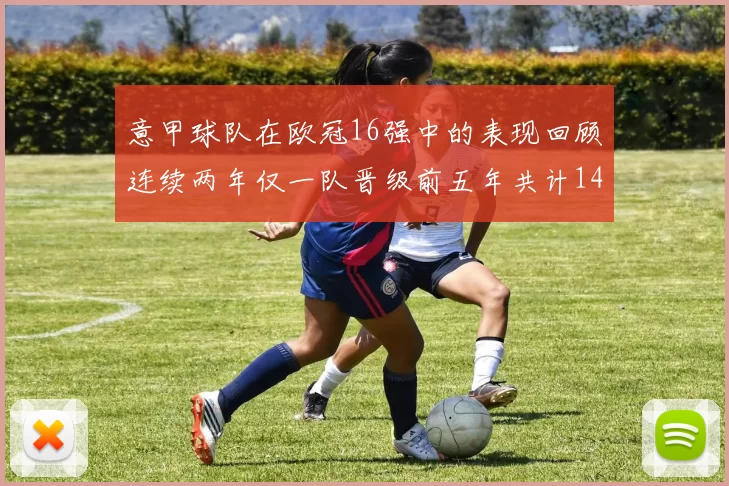 意甲球队在欧冠16强中的表现回顾连续两年仅一队晋级前五年共计14队