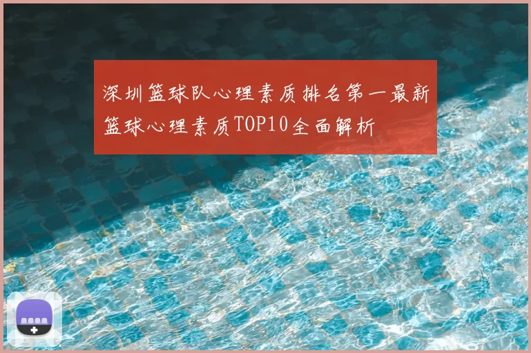 深圳篮球队心理素质排名第一最新篮球心理素质TOP10全面解析
