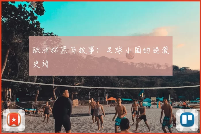 欧洲杯黑马故事:足球小国的逆袭史诗