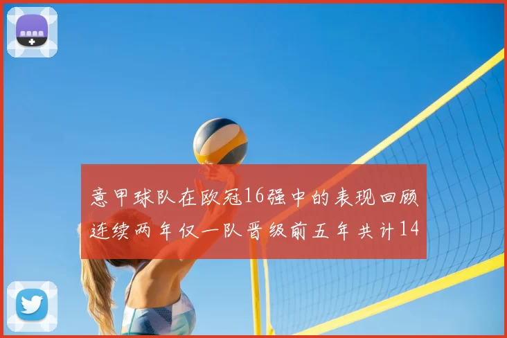 意甲球队在欧冠16强中的表现回顾连续两年仅一队晋级前五年共计14队