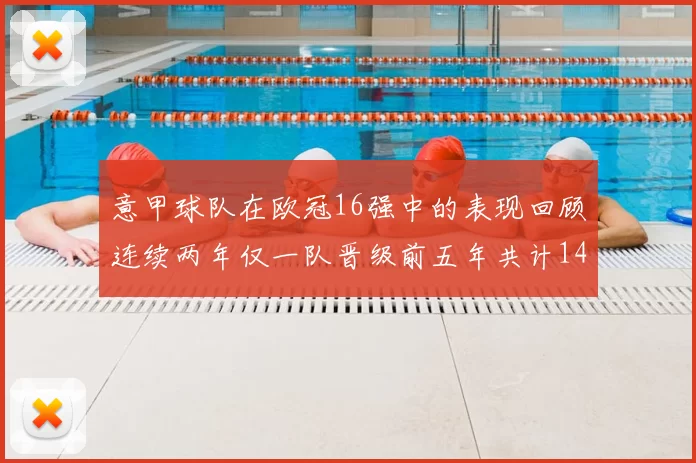 意甲球队在欧冠16强中的表现回顾连续两年仅一队晋级前五年共计14队